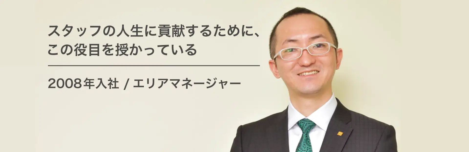 スタッフの人生に貢献するために、この役目を授かっている 2008年入社/エリアマネージャー