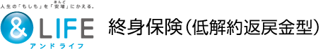 &LIFE 終身保険（低解約返戻金型）